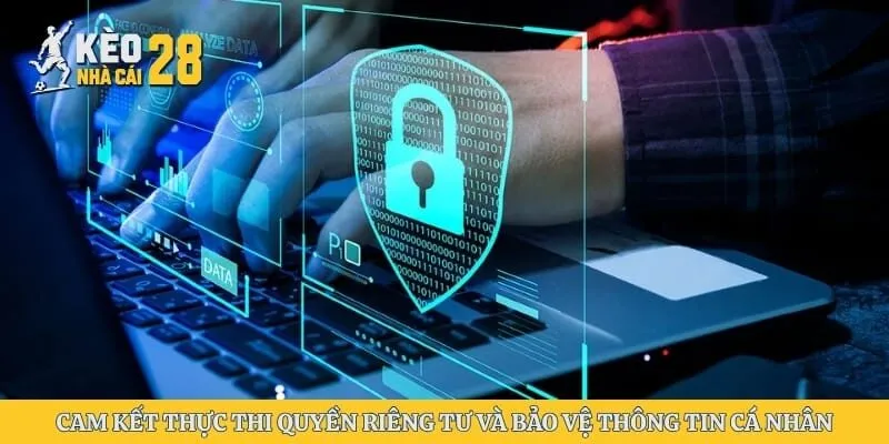 Cam kết thực thi quyền riêng tư và bảo vệ thông tin cá nhân thành viên